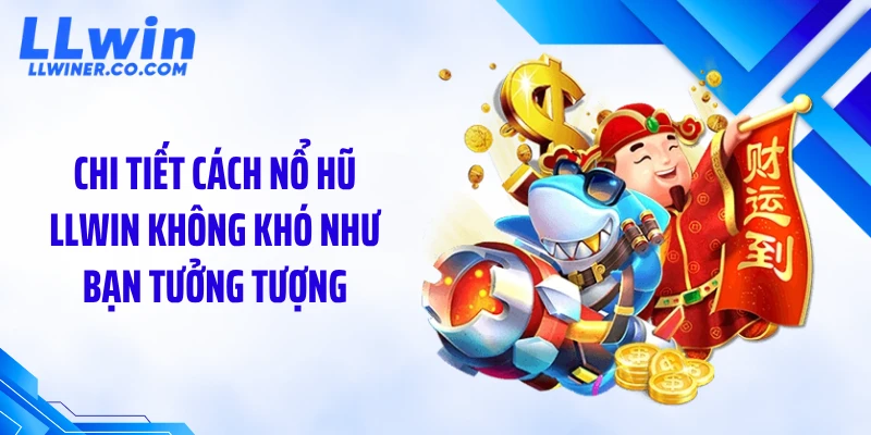 Chi tiết cách nổ hũ LLWIN không khó như bạn tưởng tượng
