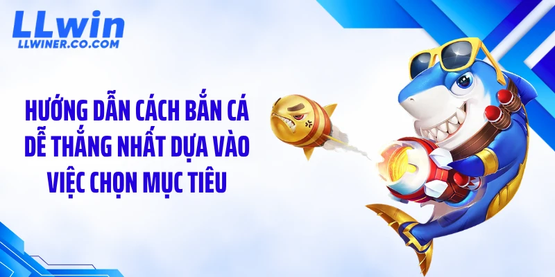 Hướng dẫn cách bắn cá dễ thắng nhất dựa vào việc chọn mục tiêu