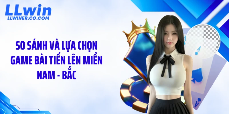 So sánh và lựa chọn game bài tiến lên miền Nam - Bắc