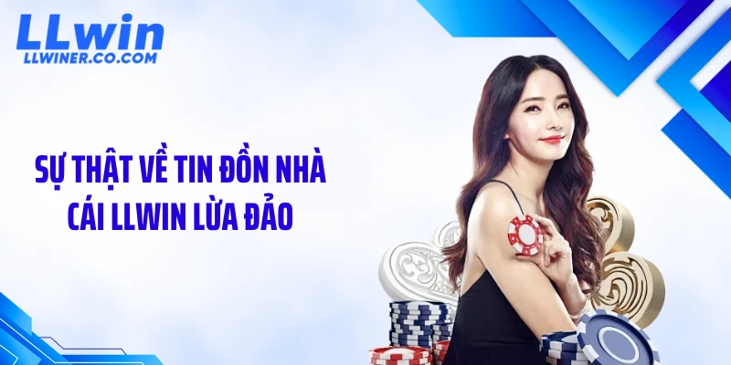 Sự thật về tin đồn nhà cái LLWIN lừa đảo